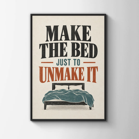 Make The Bed Just To Unmake It Funny Quote Poster, Bedroom Wall Art Print
