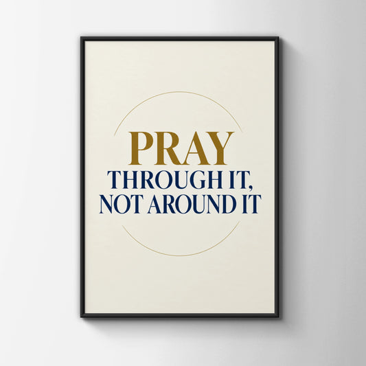 Pray Through It Not Around It Poster, Christian Faith Wall Art, Navy Gold Quote Print