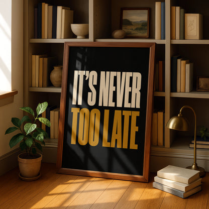 It's Never Too Late Motivational Quote Poster, Bold Typography Wall Art Print