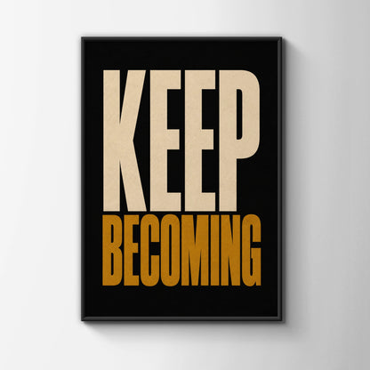 Keep Becoming Motivational Poster, Bold Typography Wall Art, Black Gold Print