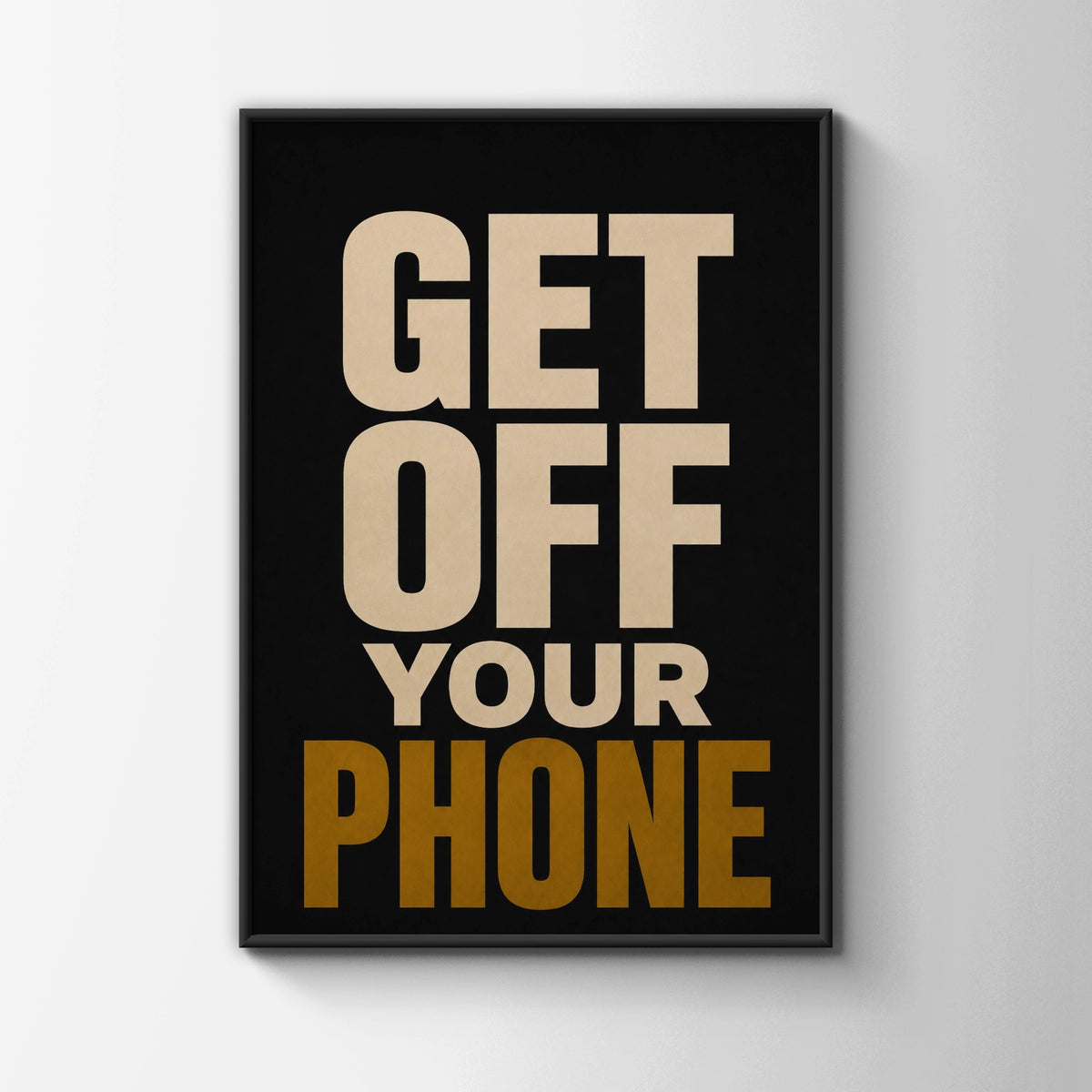 Get Off Your Phone Poster, Funny Typography Wall Art, Black Gold Bold Print