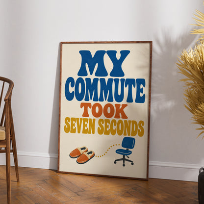 My Commute Took Seven Seconds Poster, Funny Work From Home Wall Art, Retro Typography Print