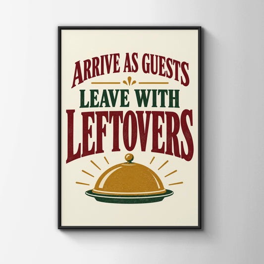 Arrive As Guests Leave With Leftovers Funny Kitchen Quote Print, Dining Room Wall Art