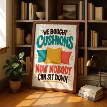 Funny Cushion Quote Print, We Bought Cushions Nobody Can Sit Down, Humour Wall Art