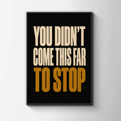 You Didn't Come This Far To Stop Motivational Quote Poster, Bold Black Gold Wall Art