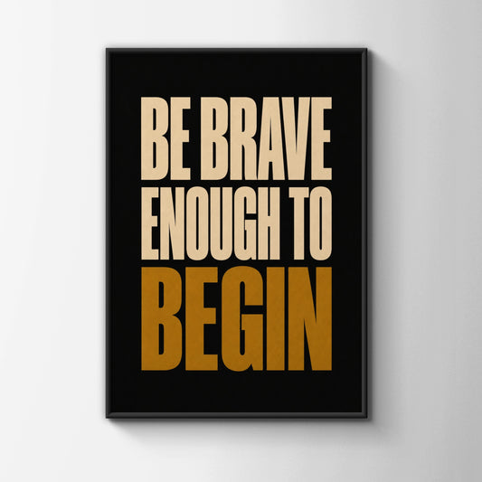 Be Brave Enough To Begin Motivational Quote Poster, Bold Black Gold Wall Art