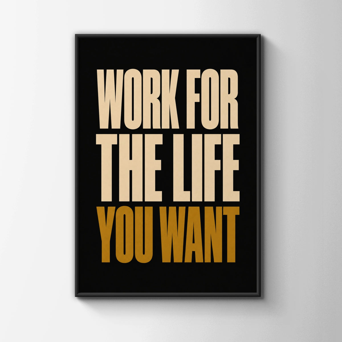 Work For The Life You Want Motivational Quote Poster, Bold Typography Wall Art
