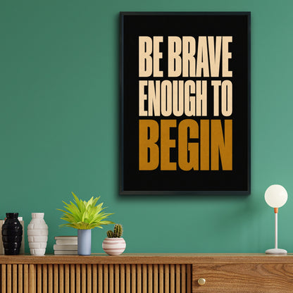 Be Brave Enough To Begin Motivational Quote Poster, Bold Black Gold Wall Art