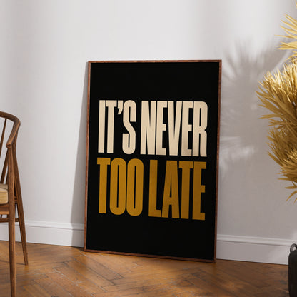 It's Never Too Late Motivational Quote Poster, Bold Typography Wall Art Print