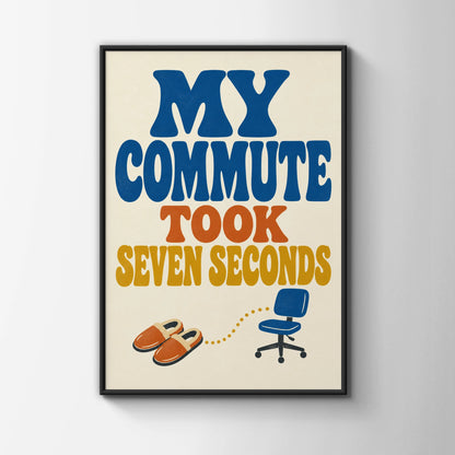 My Commute Took Seven Seconds Poster, Funny Work From Home Wall Art, Retro Typography Print