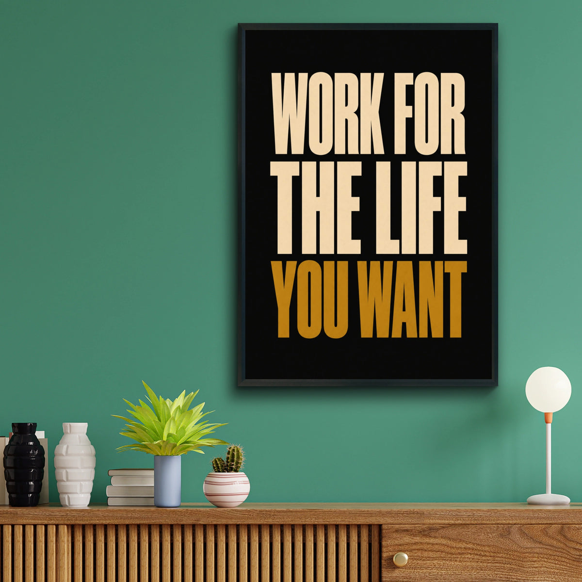 Work For The Life You Want Motivational Quote Poster, Bold Typography Wall Art