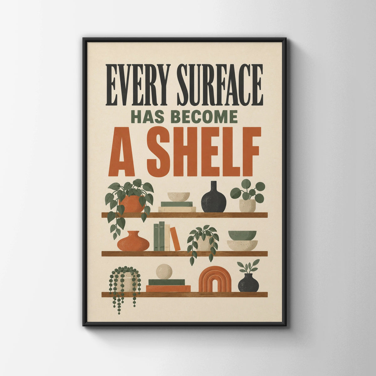 Every Surface Has Become a Shelf Funny Home Print, Boho Wall Art, Housewarming Gift