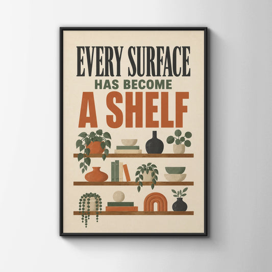Every Surface Has Become a Shelf Funny Home Print, Boho Wall Art, Housewarming Gift