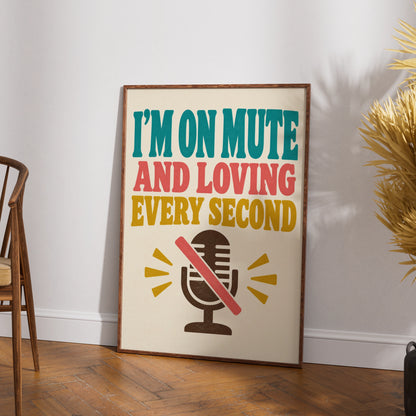 I'm On Mute And Loving Every Second Poster, Funny Office Work From Home Wall Art
