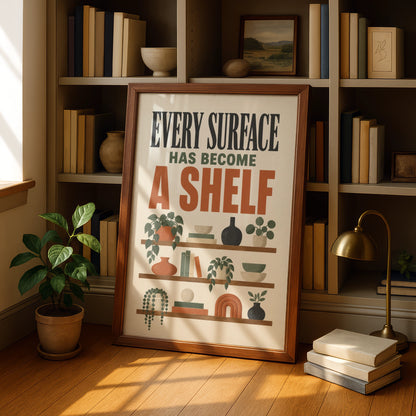 Every Surface Has Become a Shelf Funny Home Print, Boho Wall Art, Housewarming Gift