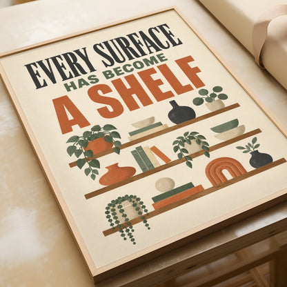 Every Surface Has Become a Shelf Funny Home Print, Boho Wall Art, Housewarming Gift