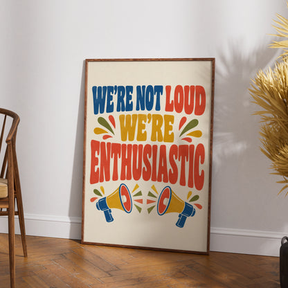 We're Not Loud We're Enthusiastic Poster, Retro Quote Wall Art, Funny Gift Print