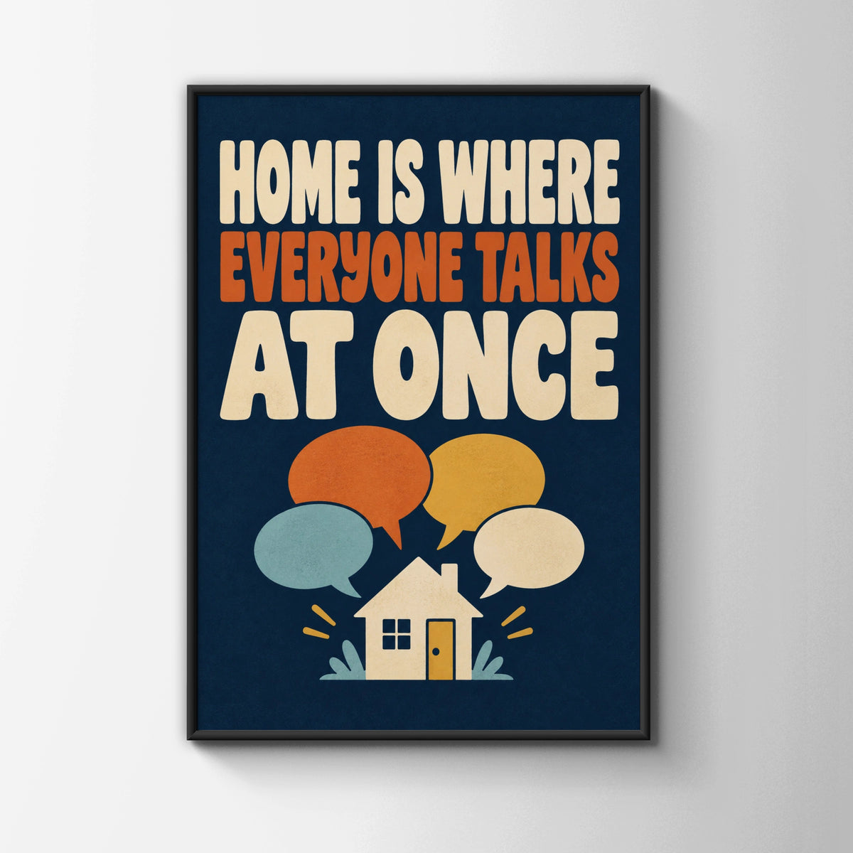 Home Is Where Everyone Talks At Once, Funny Family Quote Wall Art Poster