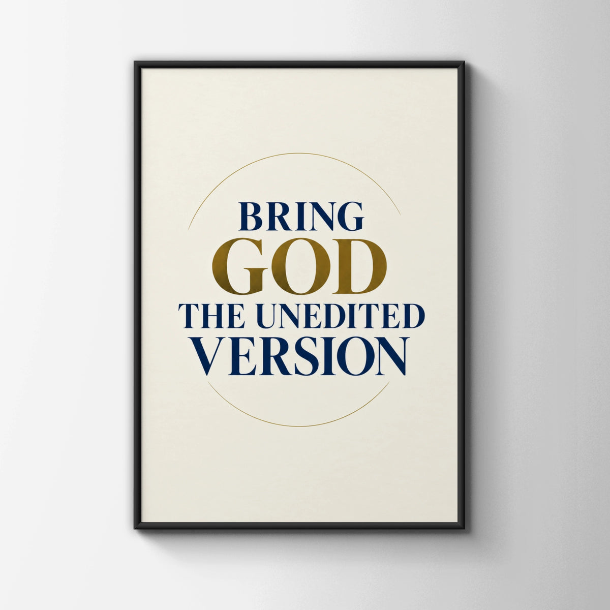 Bring God The Unedited Version Poster, Christian Faith Wall Art, Navy Gold Quote Print
