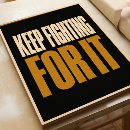 Keep Fighting For It Motivational Quote Poster, Bold Black Gold Typography Wall Art