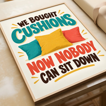 Funny Cushion Quote Print, We Bought Cushions Nobody Can Sit Down, Humour Wall Art