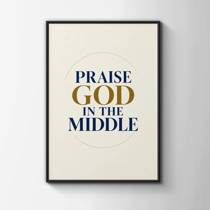 Praise God In The Middle Christian Wall Art, Faith Quote Poster, Navy Gold Print