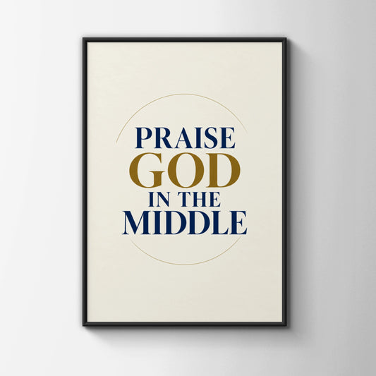 Praise God In The Middle Christian Wall Art, Faith Quote Poster, Navy Gold Print