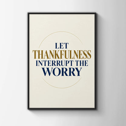Let Thankfulness Interrupt The Worry Poster, Gratitude Quote Wall Art, Navy Gold