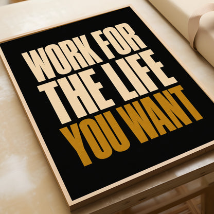Work For The Life You Want Motivational Quote Poster, Bold Typography Wall Art