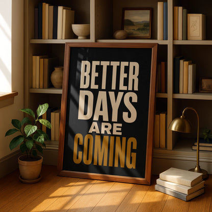 Better Days Are Coming Motivational Quote Poster, Black Gold Typography Wall Art