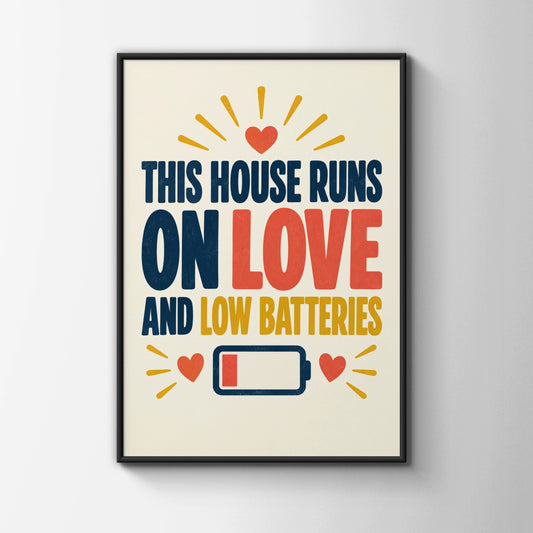 This House Runs On Love And Low Batteries Funny Quote Print, Home Humour Wall Art