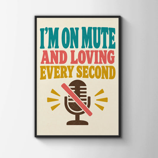I'm On Mute And Loving Every Second Poster, Funny Office Work From Home Wall Art