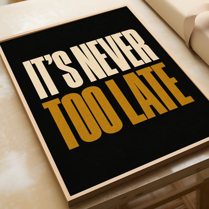 It's Never Too Late Motivational Quote Poster, Bold Typography Wall Art Print